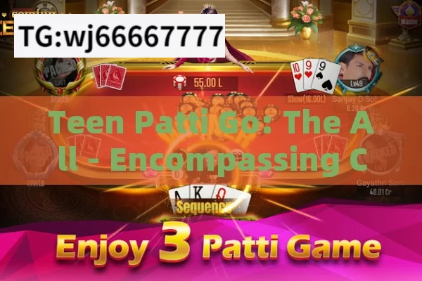 Teen Patti Go: The All - Encompassing Card Game Experience