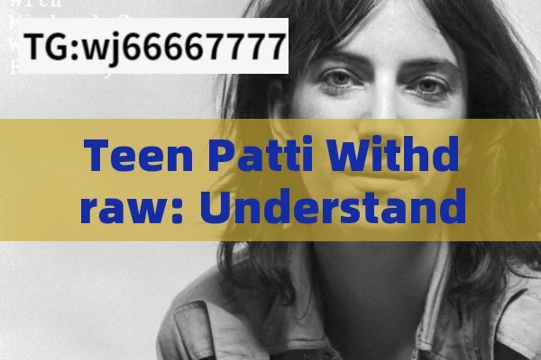 Teen Patti Withdraw: Understanding the Process and Its Significance