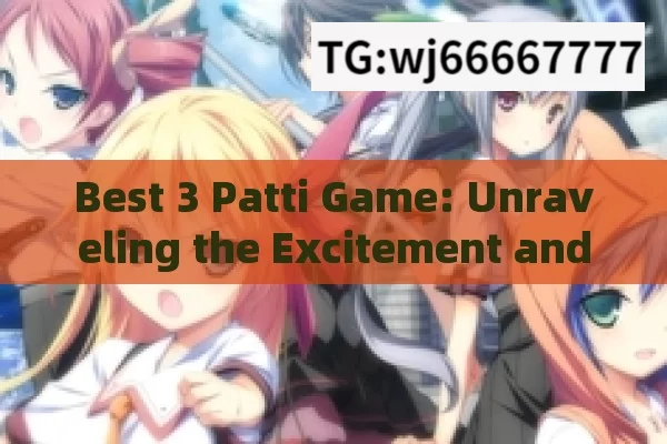 Best 3 Patti Game: Unraveling the Excitement and Strategy