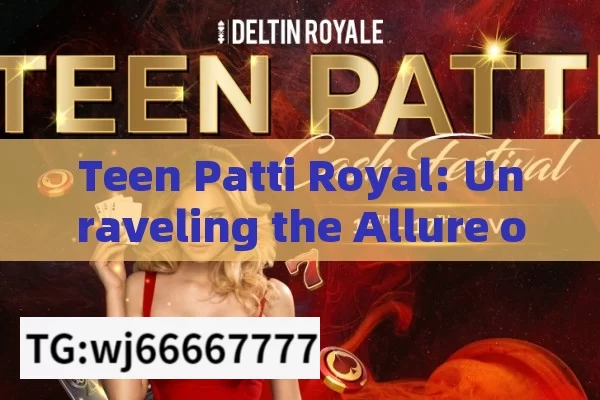 Teen Patti Royal: Unraveling the Allure of the Game